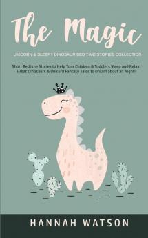 The Magic Unicorn & Sleepy Dinosaur - Bed Time Stories Collection: Short Bedtime Stories to Help Your Children & Toddlers Sleep and Relax! Great ... Fantasy Tales to Dream about all Night!