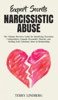 Expert Secrets - Narcissistic Abuse: The Ultimate Narcissism Recovery Guide for Identifying Narcissists Codependency Empath Personality Disorder and Healing From Emotional Abuse in Relationships.