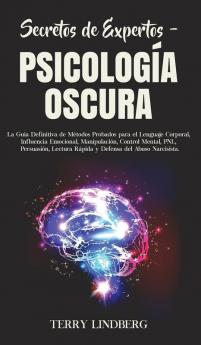 Secretos de Expertos - Psicología Oscura: La Guía Definitiva de Métodos Probados para el Lenguaje Corporal Influencia Emocional Manipulación ... Rápida y Defensa del Abuso Narcisista!