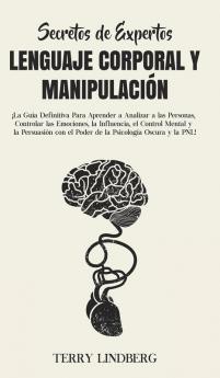 Secretos de Expertos - Lenguaje Corporal y Manipulación: ¡La Guía Definitiva Para Aprender a Analizar a las Personas Controlar las Emociones la ... el Poder de la Psicología Oscura y la PNL!