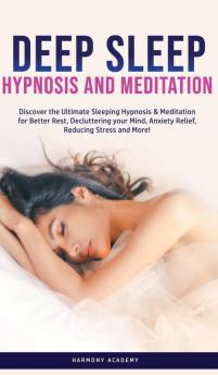 Deep Sleep Hypnosis and Meditation: Discover the Ultimate Sleeping Hypnosis & Meditation for Better Rest Decluttering your Mind Anxiety Relief Reducing Stress and More!