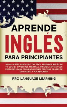 Aprende Inglés Para Principiantes: ¡Nunca Antes Había Sido Tan Fácil Aprender Inglés en tu Coche! ¡Diviértase Mientras Aprende Fantásticos Ejercicios ... Precisas Frases de uso Diario y Vocabulario!