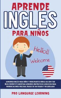 Aprende Ingles Para Niños: ¡Aprender Inglés Para Niños y Principiantes Nunca ha Sido tan Fácil! Diviértete Mientras Aprendes Fantásticos Ejercicios ... Precisas Frases de uso Diario y Vocabulario.