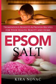 Epsom Salt: Tremendous Benefits & Proven Recipes for Your Health Beauty and Home: 1 (Essential Oils Allergy Cure Natural Skin Care)