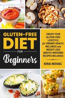 Gluten-Free Diet for Beginners: Create Your Gluten-Free Lifestyle for Vibrant Health Wellness and Weight Loss: 1 (Gluten-Free Recipes Guide Celiac Disease Cookbook)