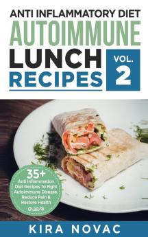 Anti Inflammatory Diet: Autoimmune Lunch Recipes: 35+ Anti Inflammation Diet Recipes To Fight Autoimmune Disease Reduce Pain & Restore Health: 2 (Anti Inflammatory Cookbook)