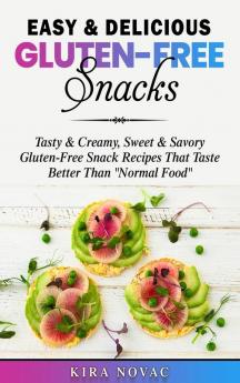 Easy & Delicious Gluten-Free Snacks: Tasty & Creamy Sweet & Savory Gluten-Free Snack Recipes That Taste Better Than Normal Food: 1 (Gluten-Free Recipes Guide Celiac Disease Cookbook)