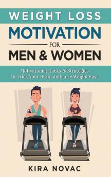 Weight Loss Motivation for Men and Women: Motivational Hacks & Strategies to Trick Your Brain and Lose Weight Fast: 1 (Weight Loss Motivation Strategies How to Lose Weight)