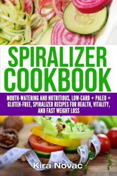 Spiralizer Cookbook: Mouth-Watering and Nutritious Low Carb + Paleo + Gluten-Free Spiralizer Recipes for Health Vitality and Weight Loss: 5 (Gluten-Free Recipes Guide Celiac Disease Cookbook))