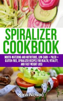 Spiralizer Cookbook: Mouth-Watering and Nutritious Low Carb + Paleo + Gluten-Free Spiralizer Recipes for Health Vitality and Weight Loss: 5 (Gluten-Free Recipes Guide Celiac Disease Cookbook))