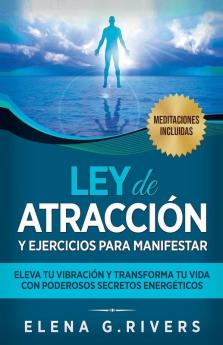 Ley De Atracción Y Ejercicios Para Manifestar: Eleva Tu Vibración Y Transforma Tu Vida Con Poderosos Secretos Energéticos (Spanish Edition)