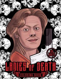 Ladies of Death: The Most Famous Women Serial Killers Coloring Book. A True Crime Adult Gift. For Adults Only: 2 (Serial Killer Encyclopedia)