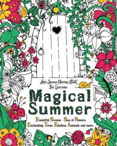 Magical Summer: Anti Stress Coloring Book For Everyone. Beautiful Scenes - Sea of Flowers Enchanting Trees Fabulous Animals and more...: 1 (Teens Coloring Book)