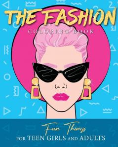 The Fashion Coloring Book: Fun Things For Teen Girls and Adults