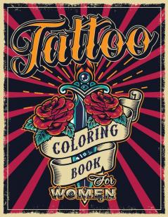 Tattoo Coloring Book for Women: An Adult Coloring Book with Awesome Sexy and Relaxing Tattoo Designs - Gift Idea for Everyone