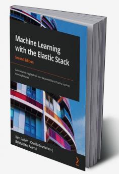 Machine Learning with the Elastic Stack - Second Edition