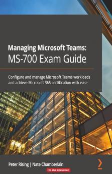 Managing Microsoft Teams MS-700 Exam Guide