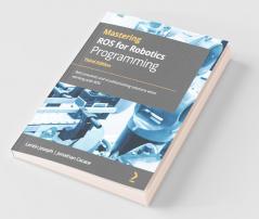 Mastering ROS for Robotics Programming