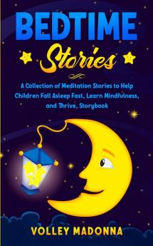 Bedtime Stories: A Collection of Meditation Stories to Help Children Fall Asleep Fast Learn Mindfulness and Thrive Storybook