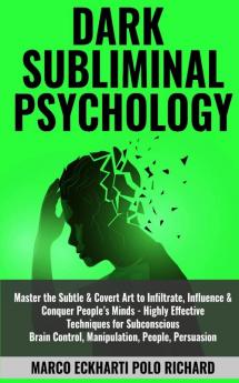 Dark Subliminal Psychology: Master the Subtle & Covert Art to Infiltrate Influence & Conquer People's Minds -Highly Effective Techniques for ... Control Manipulation People Persuasion