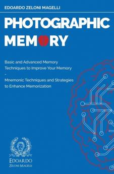 Photographic Memory: Basic and Advanced Memory Techniques to Improve Your Memory - Mnemonic Techniques and Strategies to Enhance Memorization: 1 (Upgrade Your Memory)