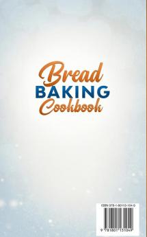 Bread Baking Cookbooks: The Ultimate Guide to Make Your Own Bread at Home With 50 Healthy Recipes for Bread Baking NoKnead Breads and Enriched Breads Snacks Sweets and Party Breads