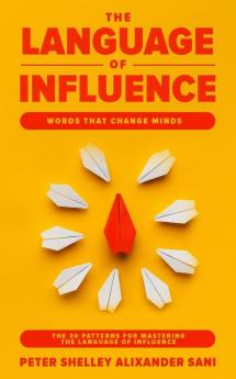 The Language of Influence: WORDS THAT CHANGE MINDS The 30 Patterns for Mastering the Language of Influence Psychology Analyze People Dark and personal power