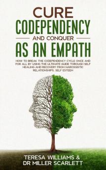 Cure Codependency and Conquer as an Empath: How to Break the Codependency Cycle Once and For All By using The Ultimate Guide Through Self Healing and ... from Narcissistic Relationships Self Esteem