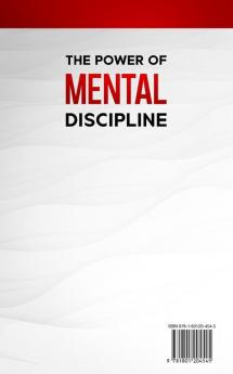 The Power O F Mental Discipline: A Practical Guide to Controlling Your Thoughts Increasing Your Willpower and Achieving More Positive Psychology Weakness And Self-Belief Motivation