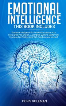 Emotional Intelligence: This Book Includes: Emotional Intelligence For Leadership Improve Your Social Skills And Empath. A Complete Guide To Master ... And Feeling Good With People Around Yourself