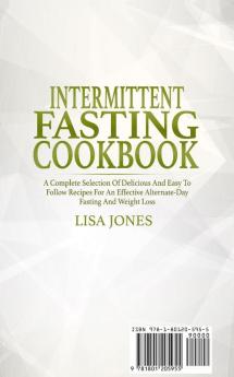 Intermittent Fasting Cookbook: A Complete Selection Of Delicious And Easy To Follow Recipes For An Effective Alternate-Day Fasting And Weight Loss