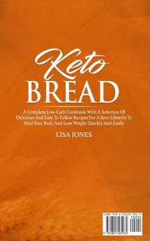 Keto Bread: A Complete Low-Carb Cookbook With a Selection of Delicious and Easy to Follow Recipes for a Keto Lifestyle to Heal Your Body and Lose Weight Quickly and Easily