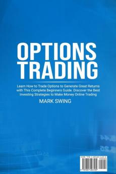 Options Trading: Learn How to Trade Options to Generate Great Returns with This Complete Beginners Guide. Discover the Best Investing Strategies to Make Money Online Trading Options