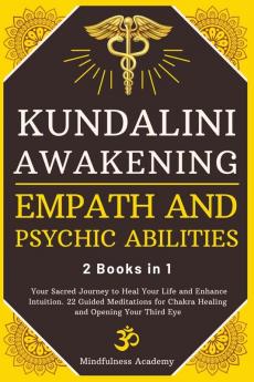 Kundalini Awakening Empath and Psychic Abilities - 2 Books in 1: Your Sacred Journey to Heal Your Life and Enhance Intuition. 22 Guided Meditations for Chakra Healing and Opening Your Third Eye