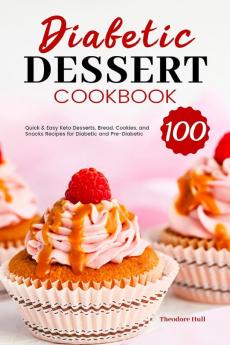 Diabetic Dessert Cookbook: 100 Quick & Easy Keto Desserts Bread Cookies and Snacks Recipes for Diabetic and Pre-Diabetic