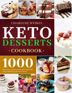 Keto Dessert Cookbook: 1000 Quick Easy and Delicious Recipes to Burn Fat Lower Cholesterol and Boost Energy