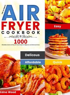 The Ultimate Air Fryer Cookbook: 1000 Affordable Quick and Easy Air Fryer Recipe for Beginners and Advanced Users