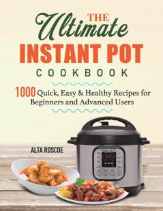 The Ultimate Instant Pot Cookbook: 1000 Quick Easy & Healthy Recipes for Beginners and Advanced Users