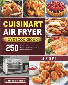 Cuisinart Air Fryer Oven Cookbook: 250 Delicious Fresh and Healthy Recipes for Your Cuisinart Air Fryer Toaster Oven