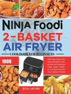 Ninja Foodi 2-Basket Air Fryer Cookbook for Beginners: 1000-Days Easy & Delicious Recipes for Beginners and Advanced Users. Easier Healthier & Crispier Food for Your Family & Friends