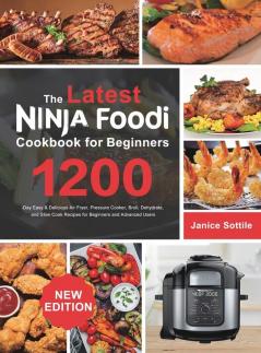 The latest Ninja Foodi Cookbook for Beginners 2021: 1200-Day Easy & Delicious Air Fryer Pressure Cooker Broil Dehydrate and Slow Cook Recipes for Beginners and Advanced Users