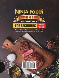 Ninja Foodi Smart XL Grill Cookbook for Beginners 2021-2022: 1000-Day Quick & Delicious Indoor Grilling and Air Frying Recipes for Beginners and Advanced Users