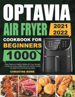 Optavia Air Fryer Cookbook for Beginners 2021-2022: 1000 Days Tasty and Healthy Optavia Air Fryer Recipes to Help You Keep Healthy and Lose Weight Quickly (for Beginners and Advanced Users)