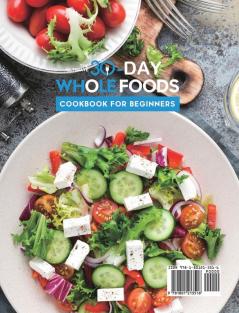 The Ultimate 30-Day Whole Foods Cookbook for Beginners: 1000 Days Quickly & Healthy Recipes and 4-Week Meal Plan to Help You Start Whole Foods