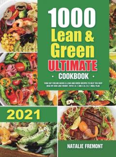 1000 Lean and Green Ultimate Cookbook: 1000-Day Fueling Hacks & Lean and Green Recipes to Help You Keep Healthy and Lose Weight. With 5 & 1 and 4 & 2 & 1 Meal Plan