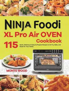 Ninja Foodi XL Pro Air Oven Cookbook: 115 Quick Delicious & Easy-to-Prepare Recipes to Air Fry Bake and Roast for Your Family