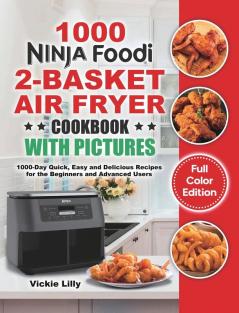 Ninja Foodi 2-Basket Air Fryer Cookbook with Pictures: 1000-Day Quick Easy and Delicious Recipes for the Beginners and Advanced Users