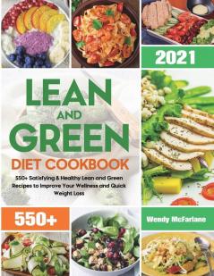 Lean and Green Diet Cookbook 2021: 550+ Satisfying & Healthy Lean and Green Recipes to Improve Your Wellness and Quick Weight Loss