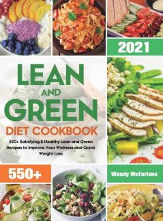 Lean and Green Diet Cookbook 2021: 550+ Satisfying & Healthy Lean and Green Recipes to Improve Your Wellness and Quick Weight Loss