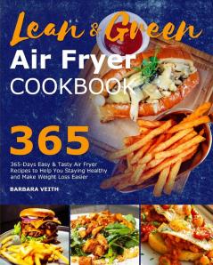 Lean and Green Air Fryer Cookbook 2021: 365-Days Easy & Tasty Air Fryer Recipes to Help You Staying Healthy and Make Weight Loss Easier